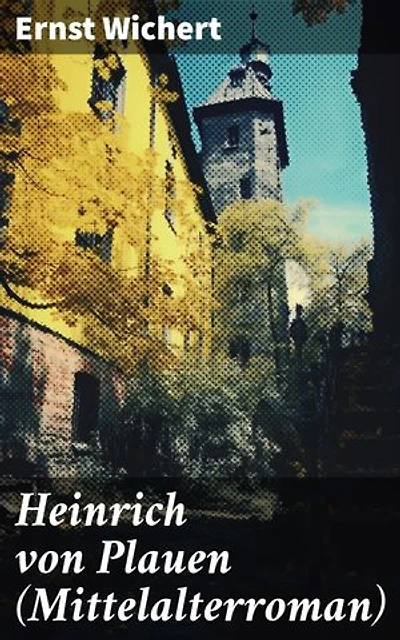 Heinrich von Plauen (Mittelalterroman): Bereicherte Ausgabe. Historischer Roman aus dem 15. Jahrhundert - Eine Geschichte aus dem deutschen Osten