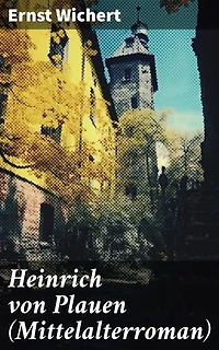 Heinrich von Plauen (Mittelalterroman): Bereicherte Ausgabe. Historischer Roman aus dem 15. Jahrhundert - Eine Geschichte aus dem deutschen Osten