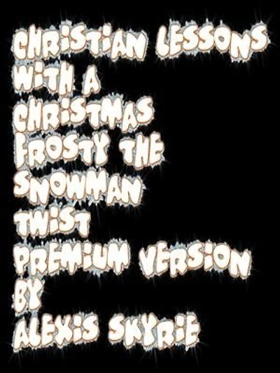 Christian Lessons with a Christmas Frosty the Snowman Twist Premium Version: ...