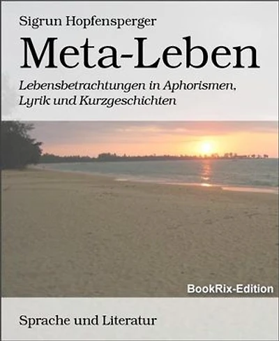 Meta-Leben: Lebensbetrachtungen in Aphorismen, Lyrik und Kurzgeschichten