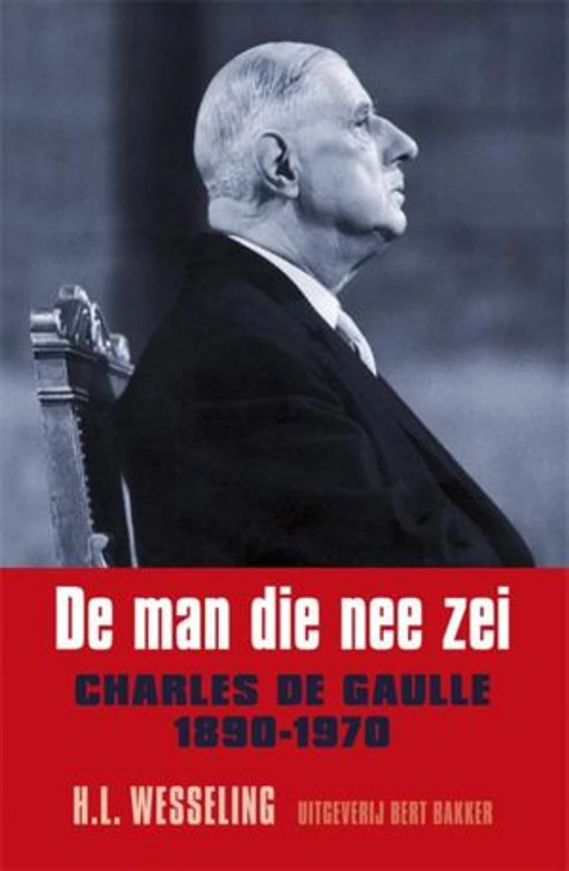 De man die nee zei: charles de Gaulle 1890-1970