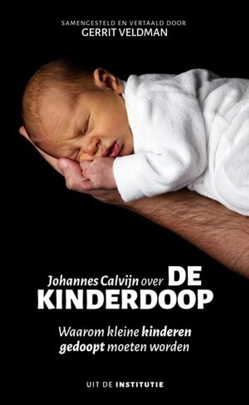 Johannes Calvijn over de kinderdoop: Waarom kleine kinderen gedoopt moeten worden