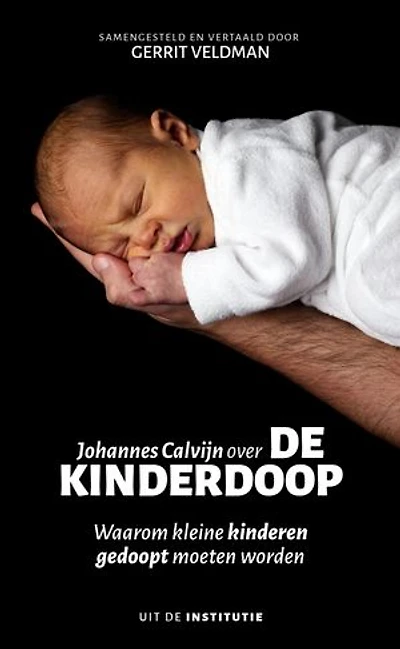 Johannes Calvijn over de kinderdoop: Waarom kleine kinderen gedoopt moeten worden