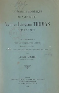Un écrivain académique au XVIIIe siècle, Antoine Léonard Thomas (1732-1785): Thèse principale pour le Doctorat ès lettres présentée à la Faculté des lettres de l'Université de Lille