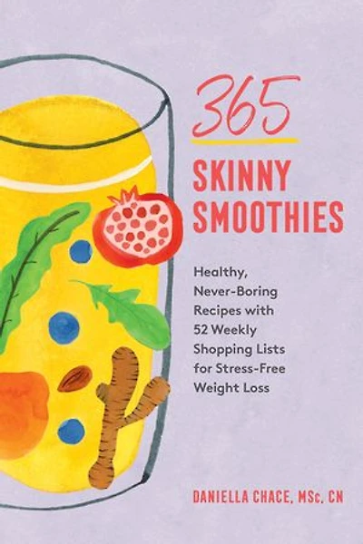 365 Skinny Smoothies: Healthy, Never-Boring Recipes and 52 Weekly Shopping Lists for Stress-Free Weight Loss