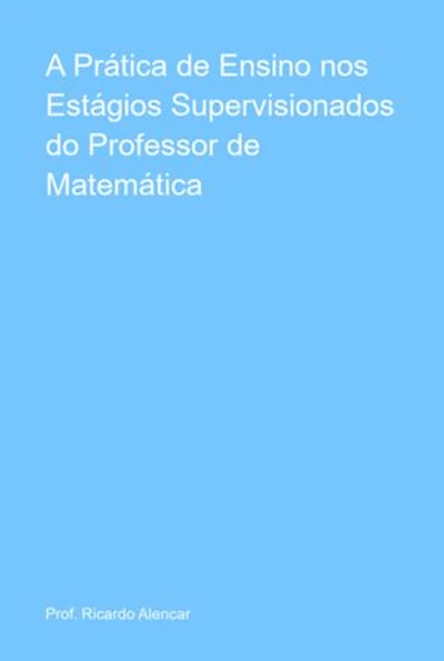 A Prática De Ensino Nos Estágios Supervisionados Do Professor De Matemática
