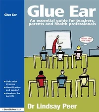 Glue Ear: An Essential Guide For Teachers, Parents And Health Professionals