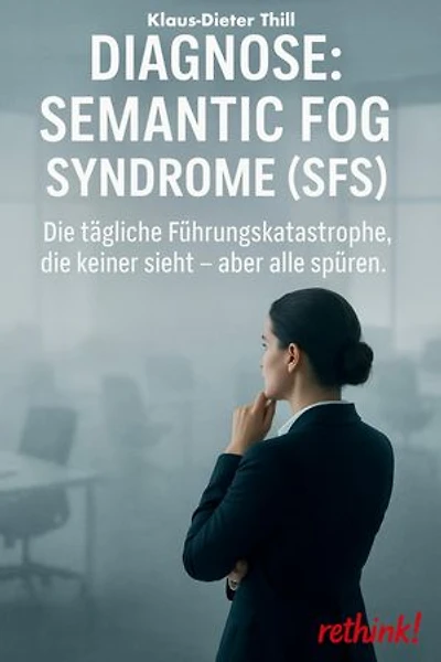 Diagnose: Semantic Fog Syndrome (SFS): Die tägliche Führungskatastrophe, die keiner sieht – aber alle spüren.