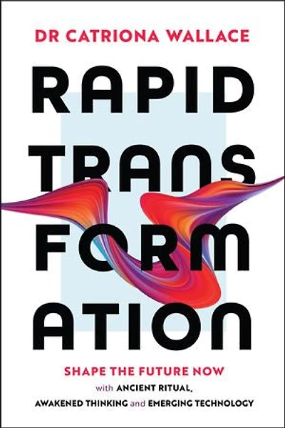 Rapid Transformation: Shape the Future Now with Ancient Ritual, Awakened Thinking and Emerging Technology