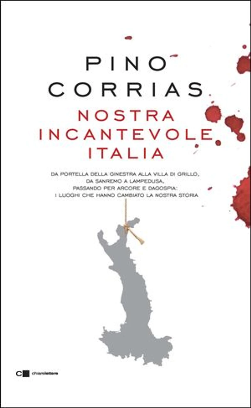 Nostra incantevole Italia: Da Portella della Ginestra alla villa di Grillo, da Sanremo a Lampedusa, passando per Arcore e Dagospia: i luoghi che hanno cambiato la nostra storia