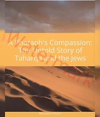 A Pharaoh's Compassion: The Untold Story of Taharqa and the Jews