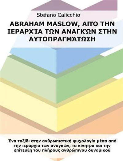 Abraham Maslow, από την ιεραρχία των αναγκών στην αυτοπραγμάτωση: Ένα ταξίδι στην ανθρωπιστική ψυχολογία μέσα από την ιεραρχία των αναγκών, τα κίνητρα και την επίτευξη του πλήρους ανθρώπινου δυναμικού
