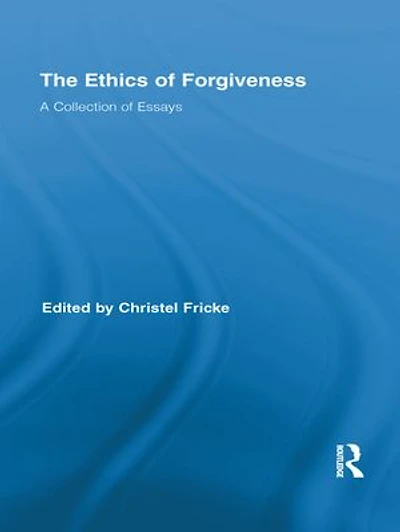 The Ethics of Forgiveness: A Collection Essays