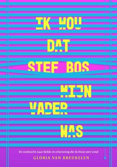 Ik wou dat Stef Bos mijn vader was: De zoektocht naar liefde en erkenning die ik thuis niet vond