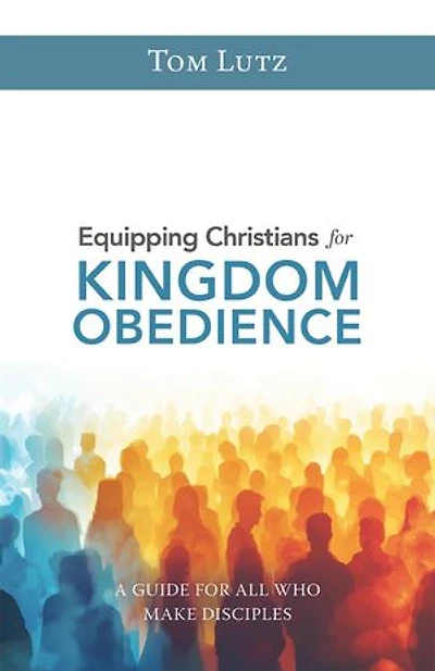Equipping Christians for Kingdom Obedience: A Guide for All Who Make Disciples