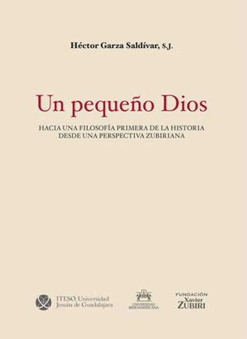 Un pequeño Dios.: Hacia una filosofía primera de la historia desde una perspectiva zubiriana