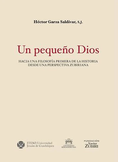 Un pequeño Dios.: Hacia una filosofía primera de la historia desde una perspectiva zubiriana