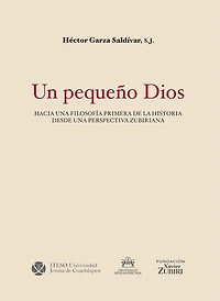 Un pequeño Dios.: Hacia una filosofía primera de la historia desde una perspectiva zubiriana