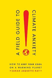 A Field Guide To Climate Anxiety: How Keep Your Cool On Warming Planet