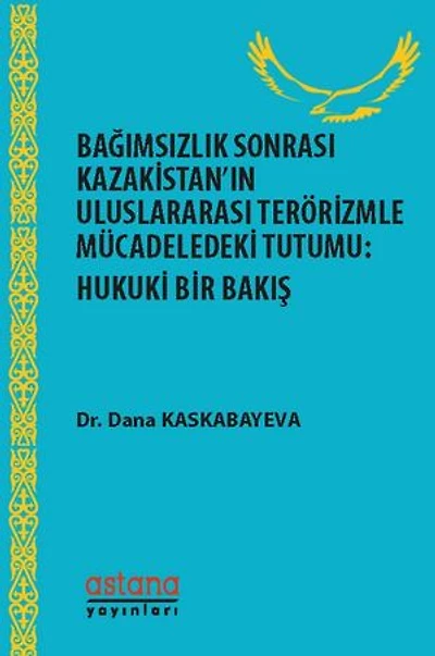 BAĞIMSIZLIK SONRASI KAZAKİSTAN’IN ULUSLARARASI TERÖRİZMLE MÜCADELEDEKİ TUTUMU: HUKUKİ BİR BAKIŞ