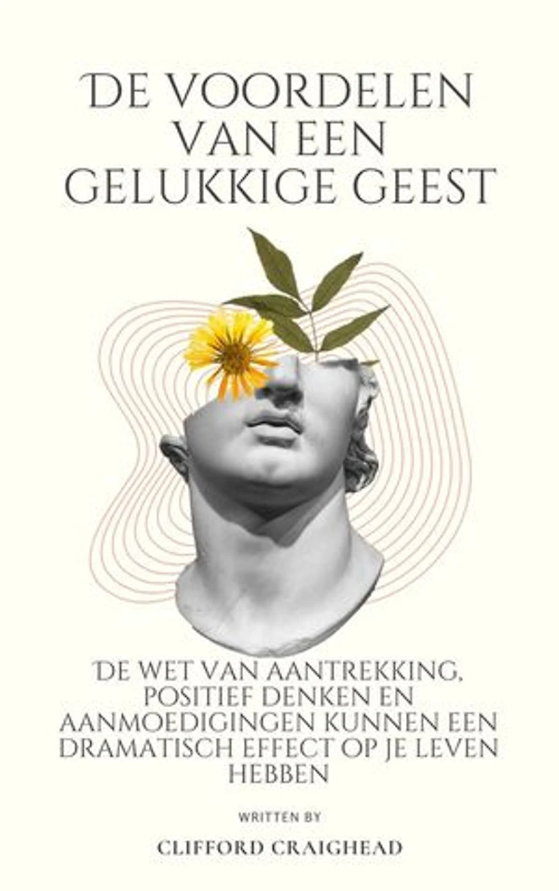 De voordelen van een Blije geest: De wet van aantrekkingskracht, positief denken en aanmoedigingen kunnen een dramatisch effect hebben op je leven