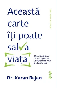 Această carte îți poate salva viața: Sfaturi de sănătate de zi cu zi pentru a te îngrijora mai puțin și a trăi mai bine