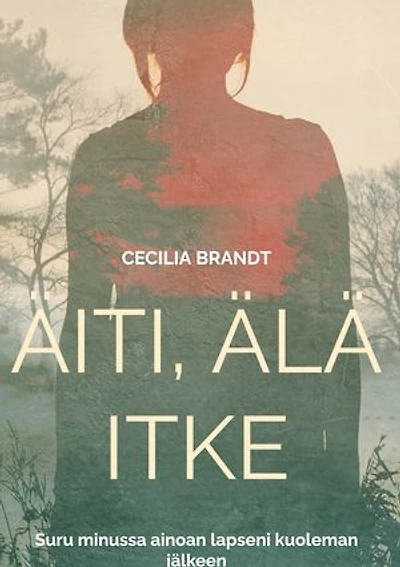 Äiti, älä itke: Suru minussa ainoan lapseni kuoleman jälkeen