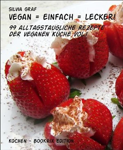 vegan = einfach = lecker!: 99 alltagstaugliche Rezepte der veganen Küche Vol.1