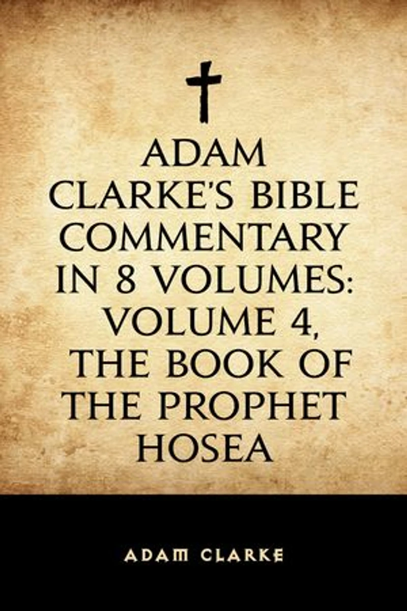 Adam Clarke's Bible Commentary in 8 Volumes: Volume 4