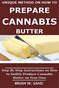 UNIQUE METHOD ON HOW TO PREPARE CANNABIS BUTTER gv: UNIQUE METHOD ON HOW TO PREPARE CANNABIS BUTTER: A Step By Step Instructions On How To Swiftly Produce Cannabis Butter.
