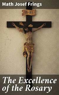 The Excellence of the Rosary: Conferences for Devotions in Honor of the Blessed Virgin