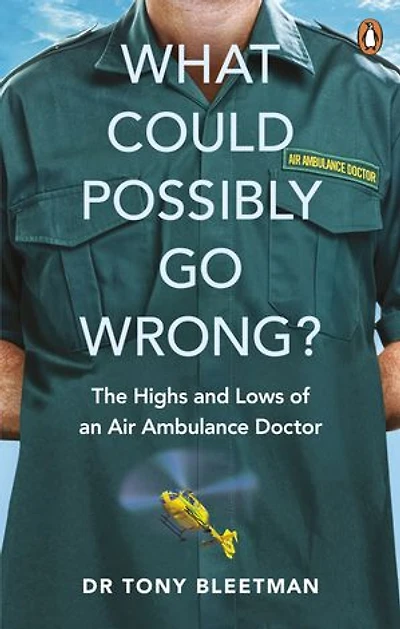 What Could Possibly Go Wrong?: The Highs and Lows of an Air Ambulance Doctor