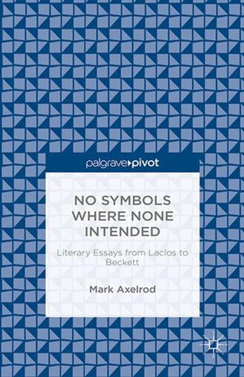 No Symbols Where None Intended: Literary Essays From Laclos To Beckett