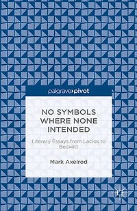 No Symbols Where None Intended: Literary Essays From Laclos To Beckett