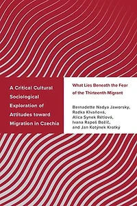 A Critical Cultural Sociological Exploration of Attitudes toward Migration Czechia: What Lies Beneath the Fear Thirteenth Migrant