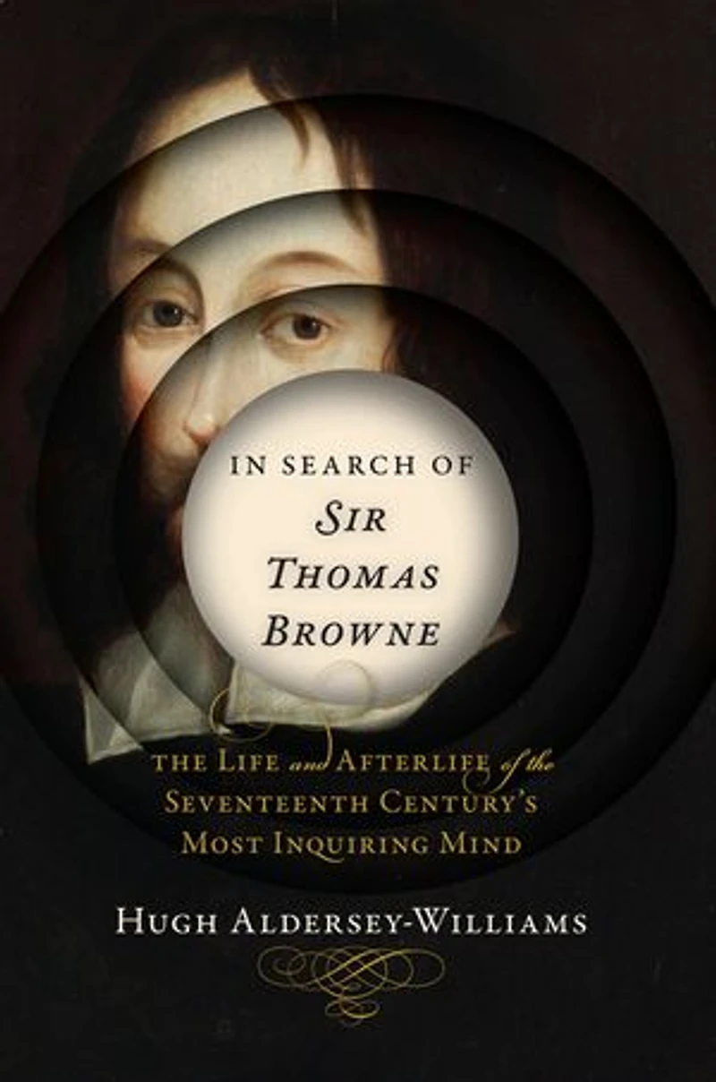 Search Of Sir Thomas Browne: The Life And Afterlife Seventeenth Century's Most Inquiri
