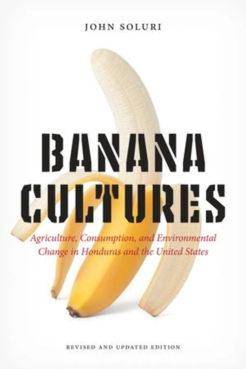 Banana Cultures: Agriculture, Consumption, And Environmental Change Honduras The United States