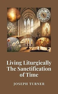 Living Liturgically: The Sanctification of Time