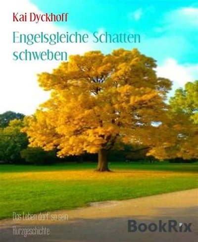 Engelsgleiche Schatten schweben: Das Leben darf so sein.