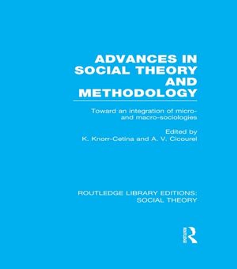Advances Social Theory and Methodology: Toward an Integration of Micro- Macro-Sociologies