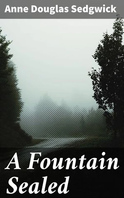 A Fountain Sealed: Love, Duty, and Societal Expectations: A Psychological Realism Exploration in Anne Douglas Sedgwick's Masterpiece