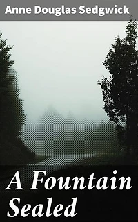 A Fountain Sealed: Love, Duty, and Societal Expectations: A Psychological Realism Exploration in Anne Douglas Sedgwick's Masterpiece