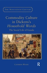 Commodity Culture Dickens's Household Words: The Social Life of Goods