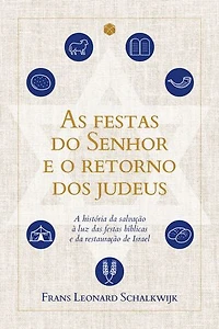 As festas do Senhor e o retorno dos judeus: A história da salvação à luz da festas bíblicas e da restauração de Israel