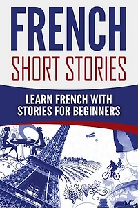 French Short Stories: Learn French with Stories for Beginners