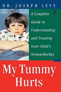 My Tummy Hurts: A Complete Guide to Understanding and Treating Your Child's Stomachaches
