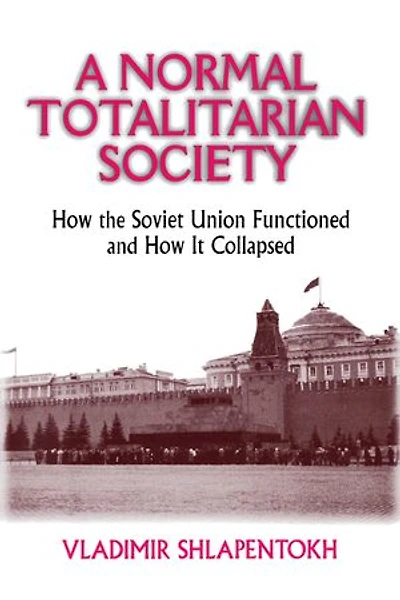 A Normal Totalitarian Society: How The Soviet Union Functioned And It Collapsed