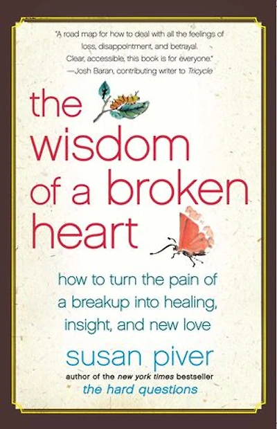 the Wisdom of a Broken Heart: How to Turn Pain Breakup into Healing, Insight, and New Love