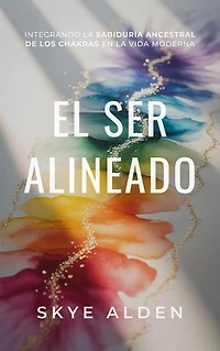 The Aligned Self / El Ser Alineado: Integrating Ancient Chakra Wisdom into Modern Life / Integrando la Sabiduría Ancestral de los Chakras en la Vida Moderna
