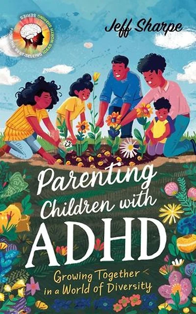 Parenting Children With ADHD: Growing Together in a World of Diversity; Proven Strategies for Discipline, Supporting Learning and Behavioral Development With or Without Medication